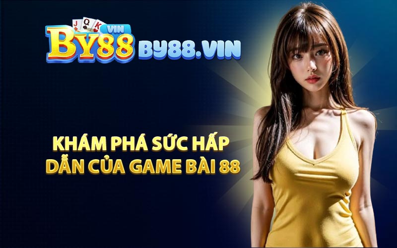 Khám Phá Sức Hấp Dẫn Của Game Bài 88