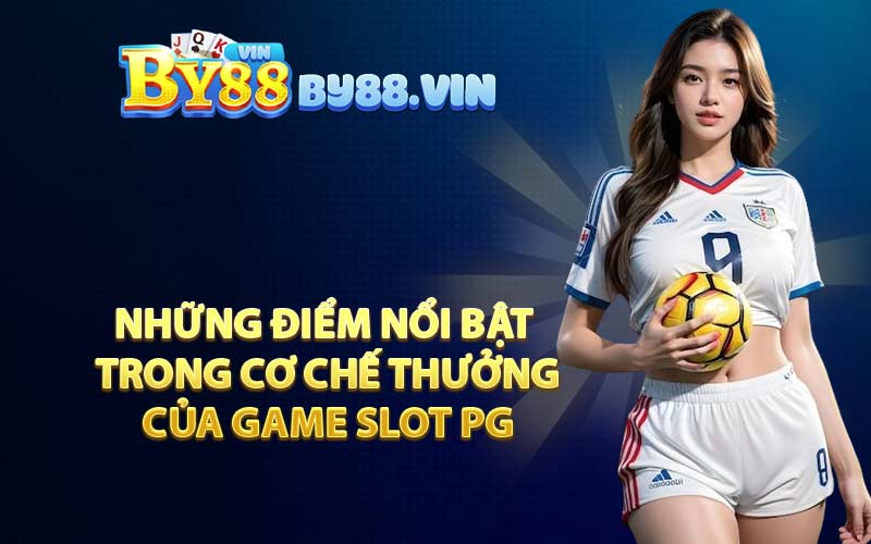 Những điểm nổi bật trong cơ chế thưởng của game slot PG