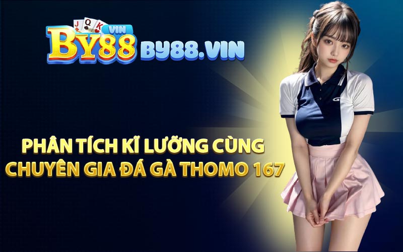 Phân Tích Kĩ Lưỡng Cùng Chuyên Gia Đá Gà Thomo 167