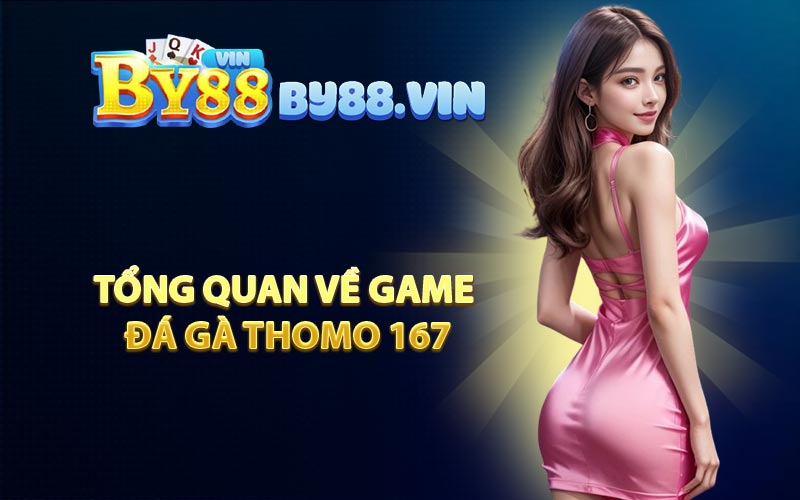 Tổng Quan Về Game Đá Gà Thomo 167